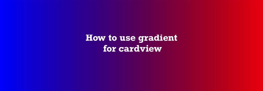 How to use gradient in CardView android? - Weps Tech